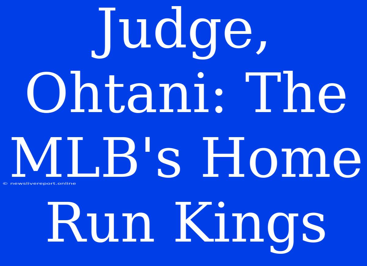 Judge, Ohtani: The MLB's Home Run Kings