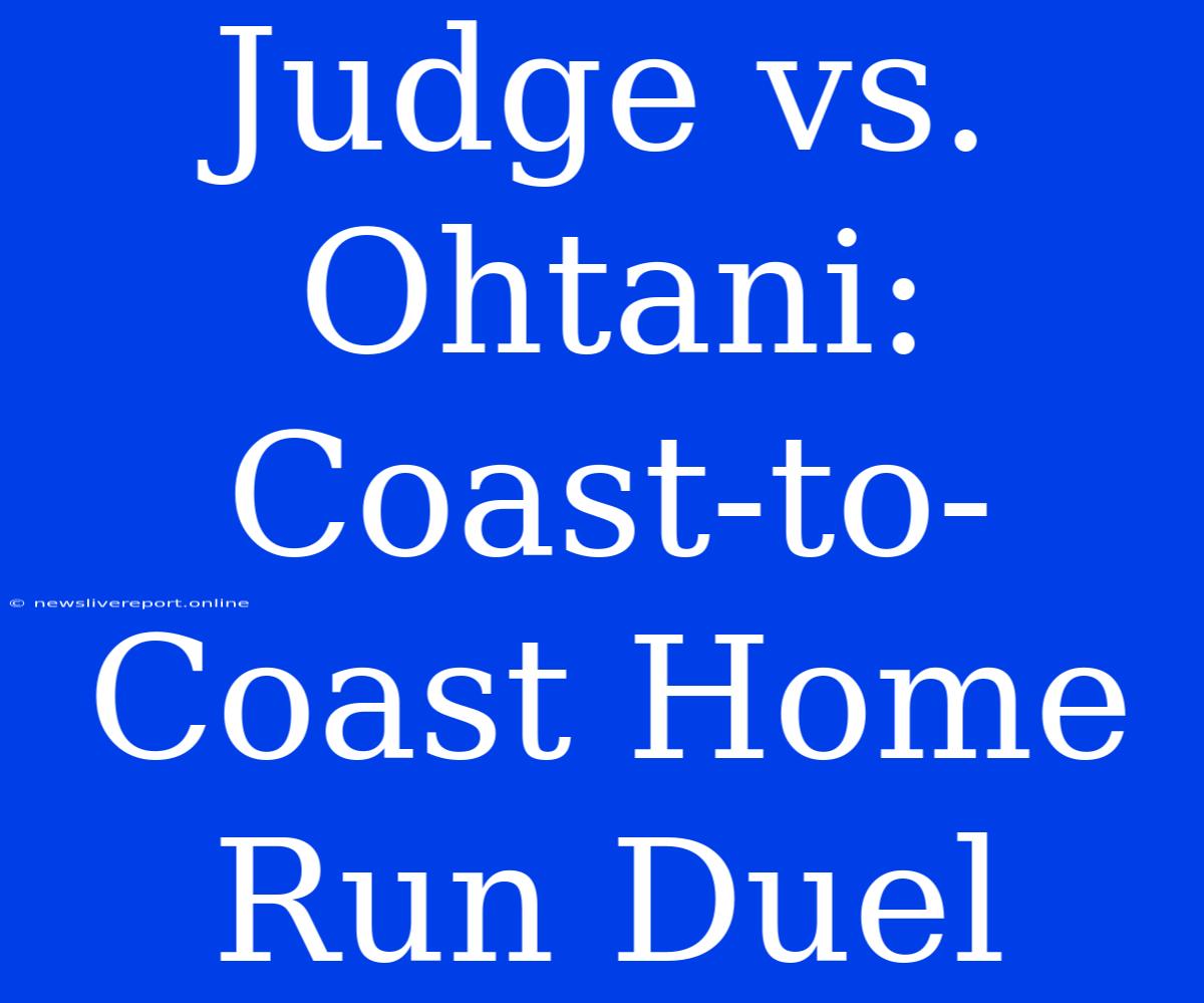 Judge Vs. Ohtani: Coast-to-Coast Home Run Duel