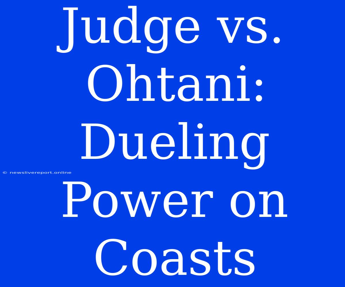 Judge Vs. Ohtani: Dueling Power On Coasts