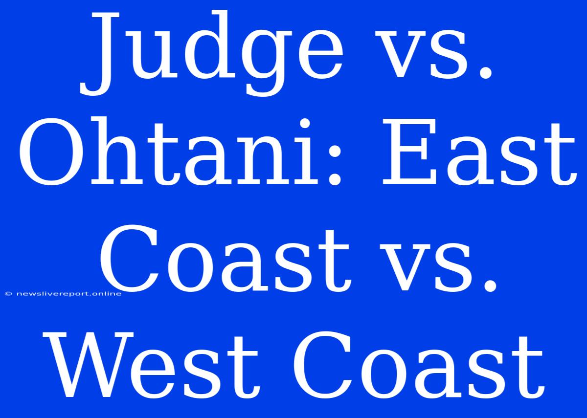 Judge Vs. Ohtani: East Coast Vs. West Coast