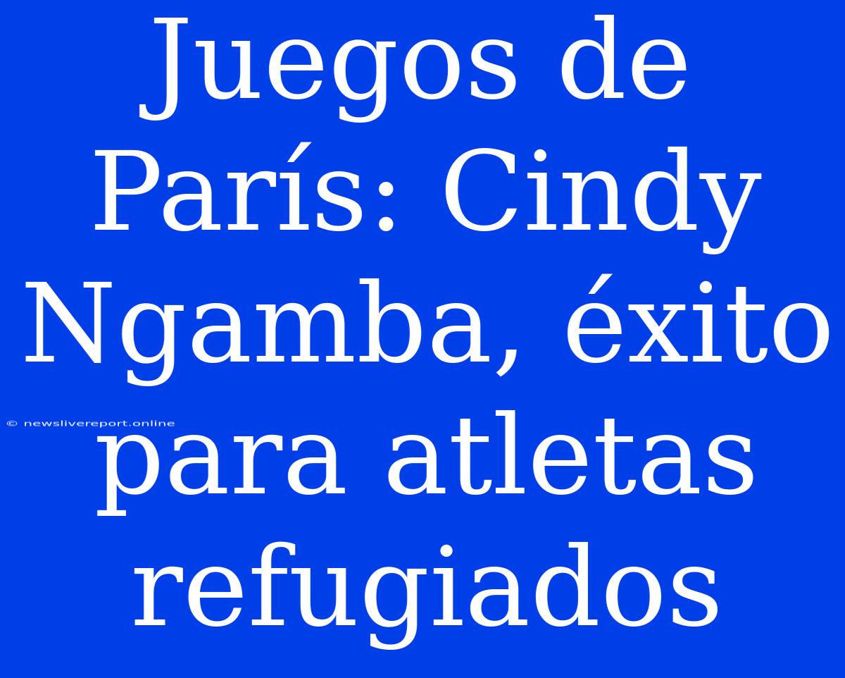 Juegos De París: Cindy Ngamba, Éxito Para Atletas Refugiados