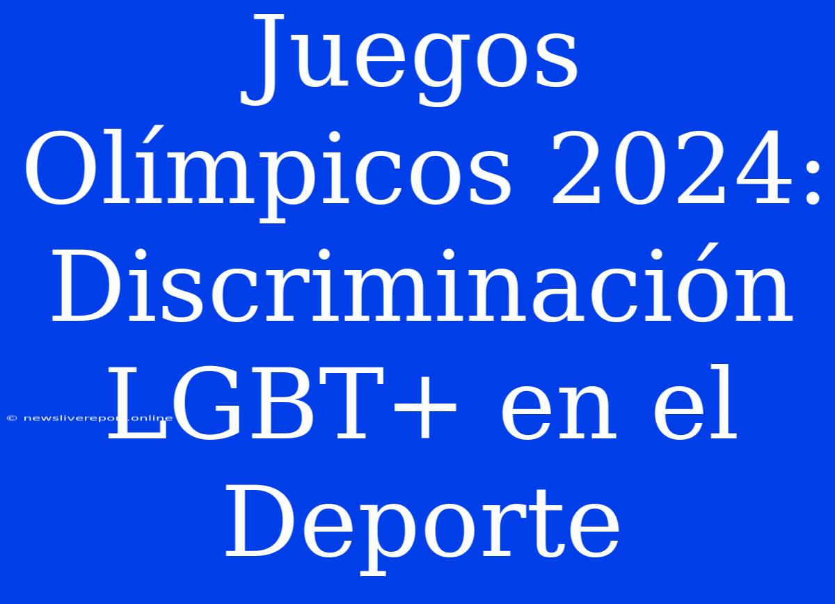 Juegos Olímpicos 2024: Discriminación LGBT+ En El Deporte