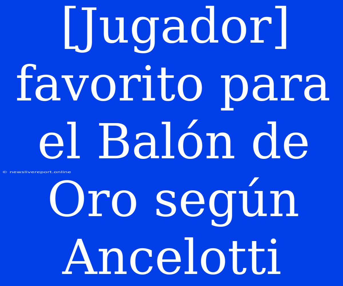 [Jugador] Favorito Para El Balón De Oro Según Ancelotti