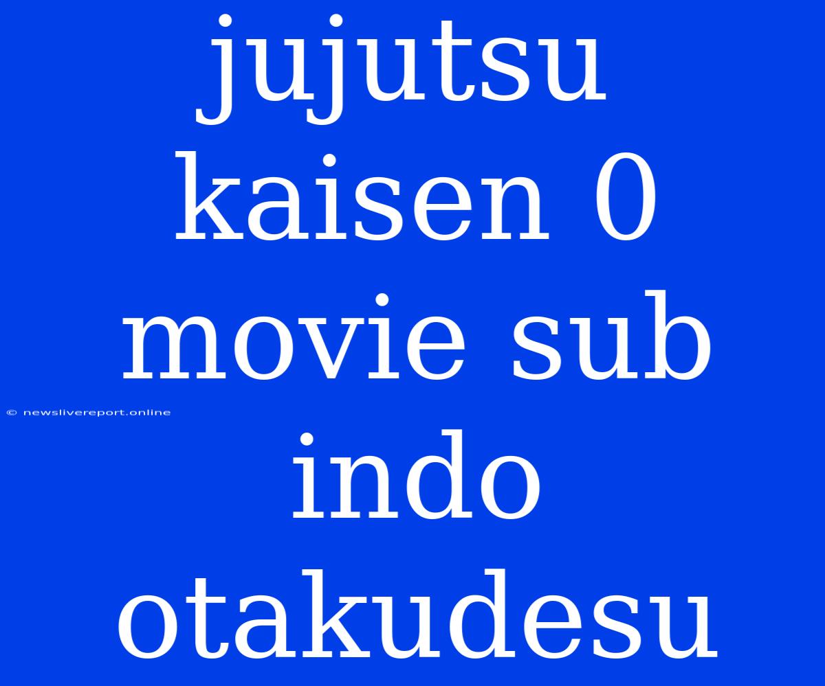 Jujutsu Kaisen 0 Movie Sub Indo Otakudesu