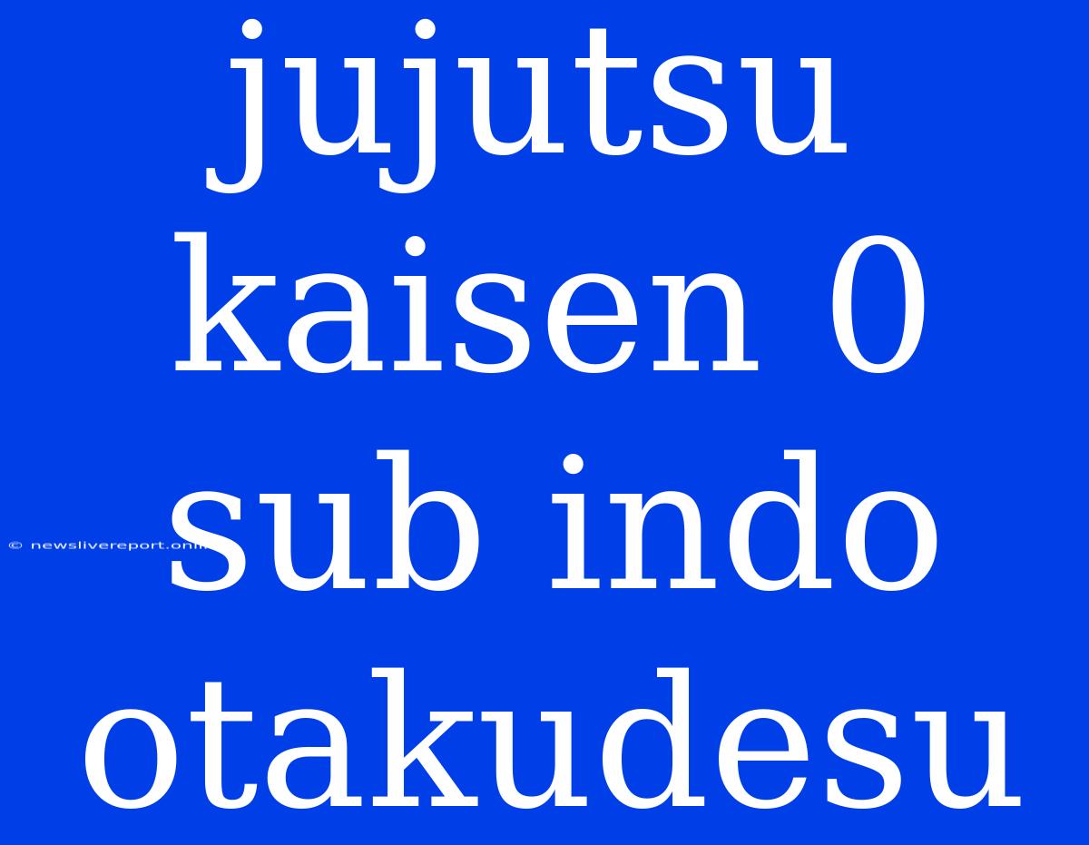 Jujutsu Kaisen 0 Sub Indo Otakudesu