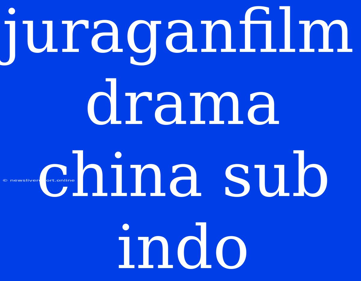 Juraganfilm Drama China Sub Indo