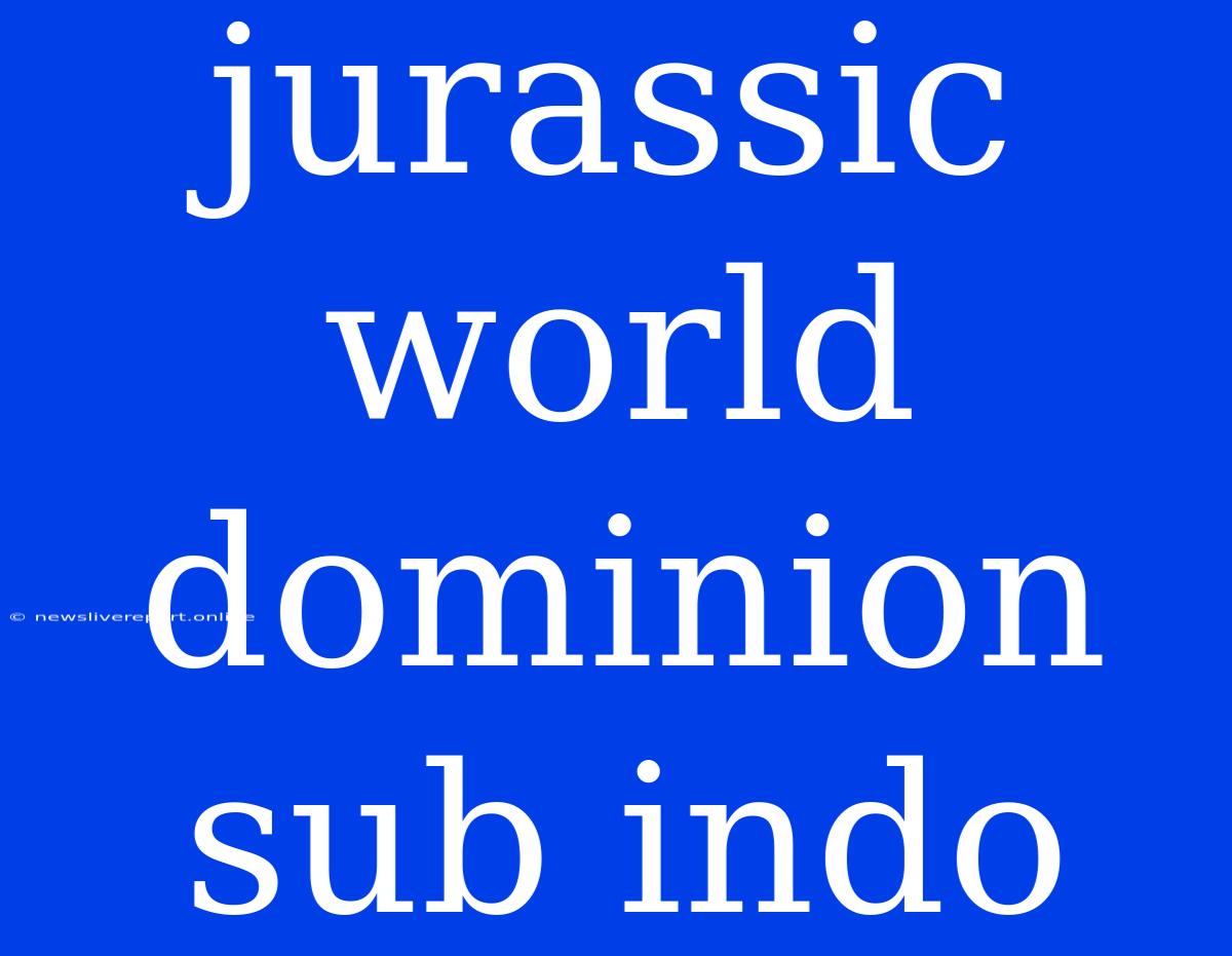 Jurassic World Dominion Sub Indo