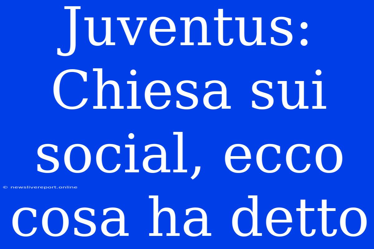 Juventus: Chiesa Sui Social, Ecco Cosa Ha Detto