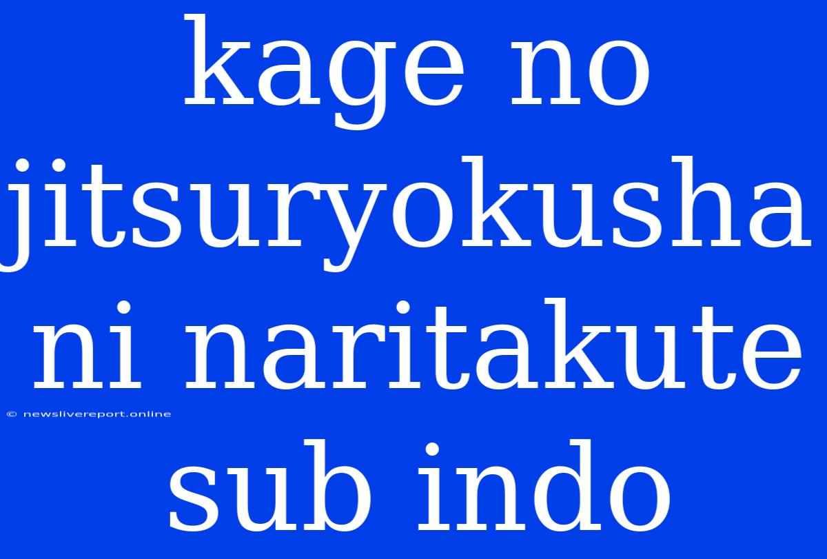 Kage No Jitsuryokusha Ni Naritakute Sub Indo