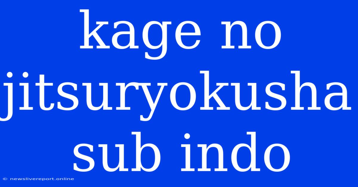 Kage No Jitsuryokusha Sub Indo