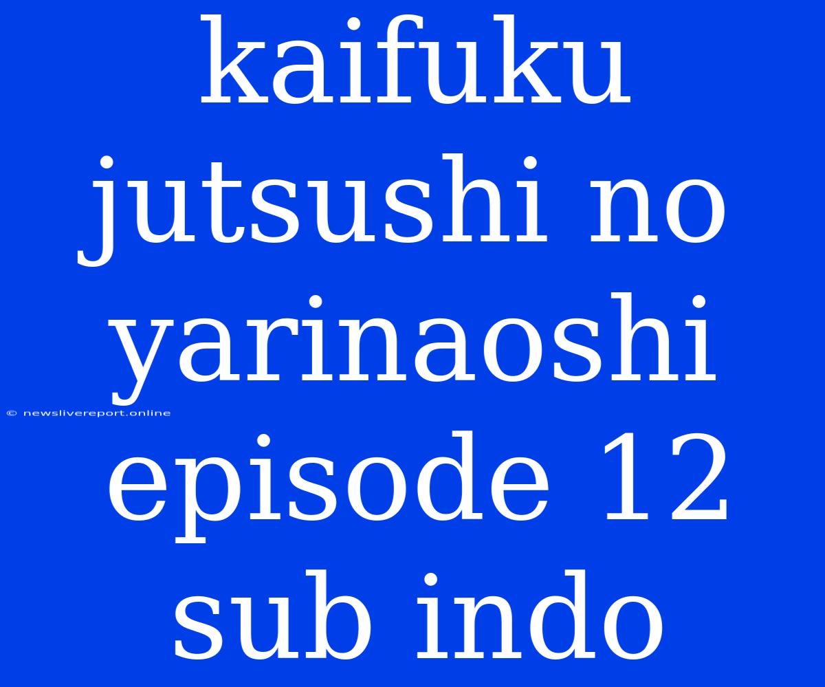 Kaifuku Jutsushi No Yarinaoshi Episode 12 Sub Indo