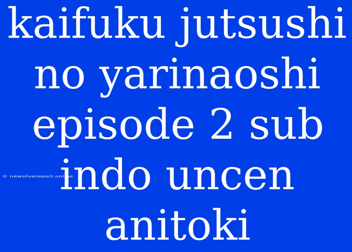 Kaifuku Jutsushi No Yarinaoshi Episode 2 Sub Indo Uncen Anitoki