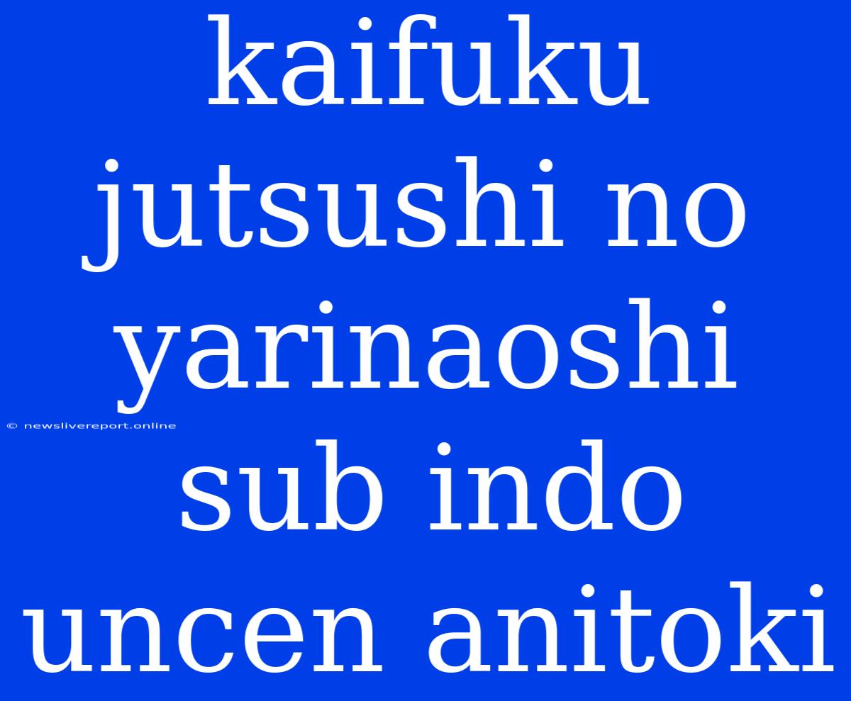 Kaifuku Jutsushi No Yarinaoshi Sub Indo Uncen Anitoki