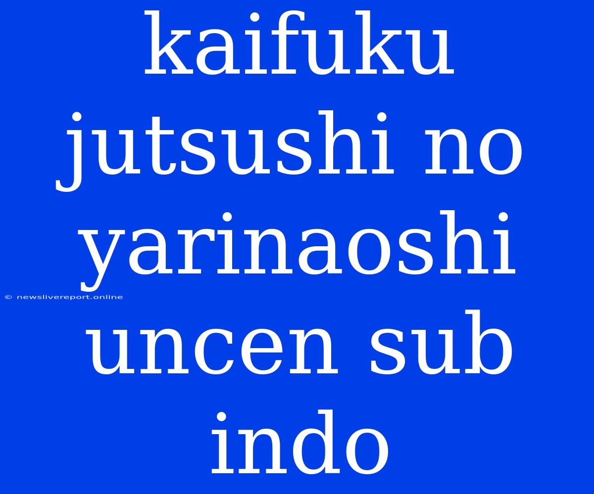 Kaifuku Jutsushi No Yarinaoshi Uncen Sub Indo