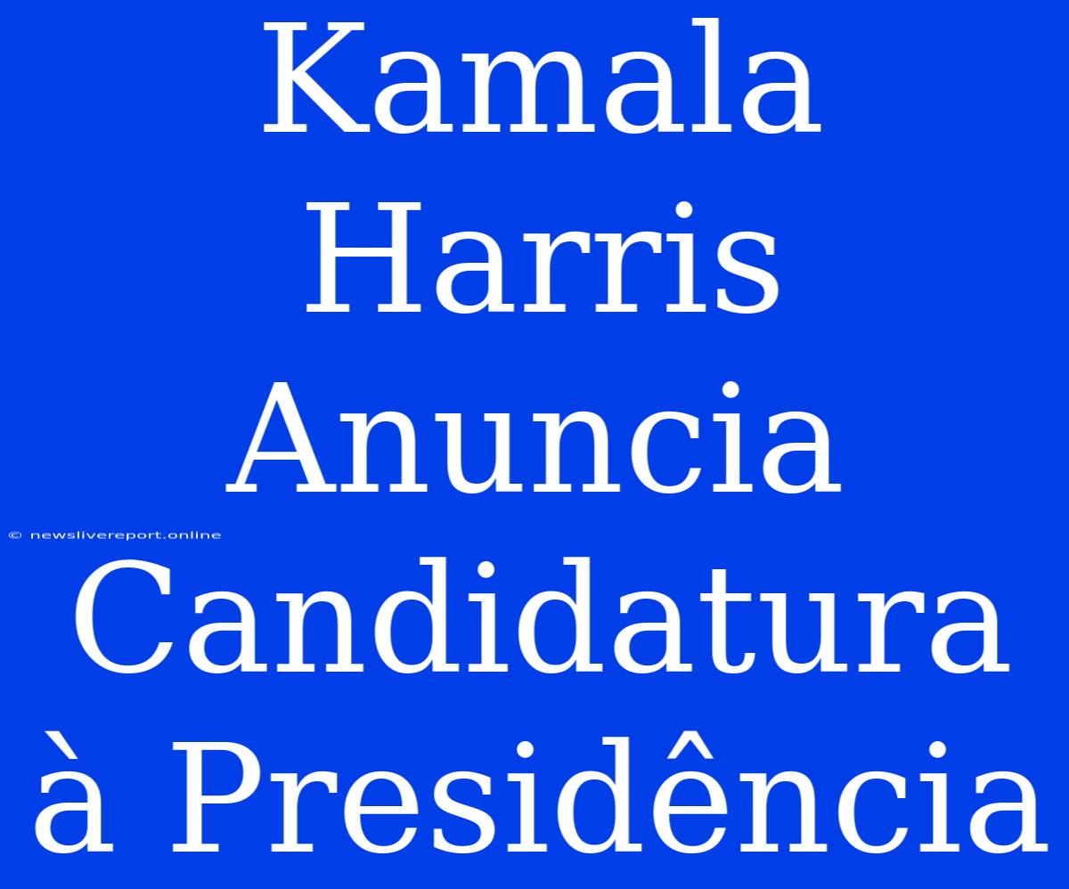 Kamala Harris Anuncia Candidatura À Presidência