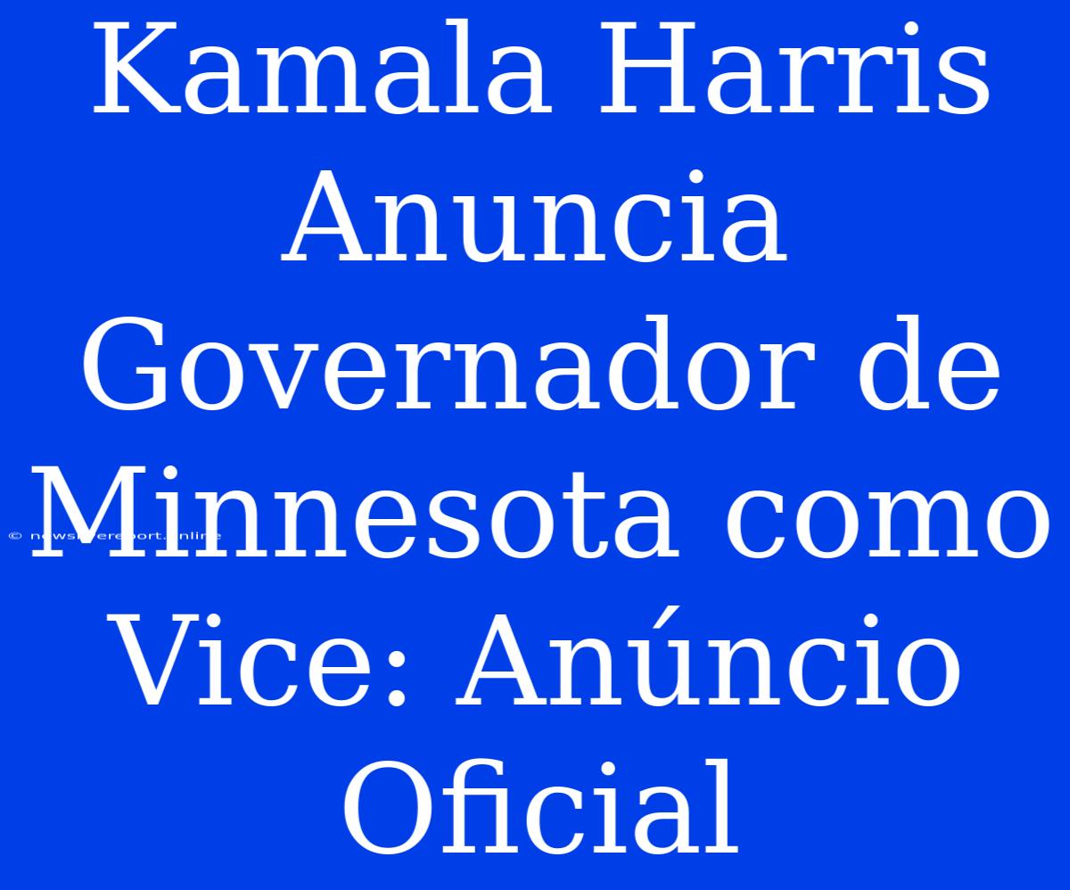 Kamala Harris Anuncia Governador De Minnesota Como Vice: Anúncio Oficial