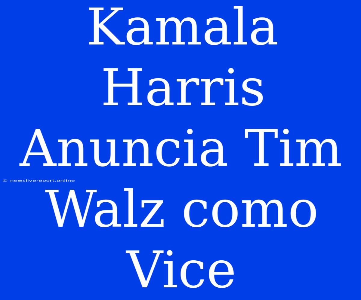 Kamala Harris Anuncia Tim Walz Como Vice