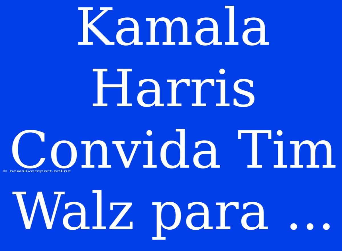 Kamala Harris Convida Tim Walz Para ...