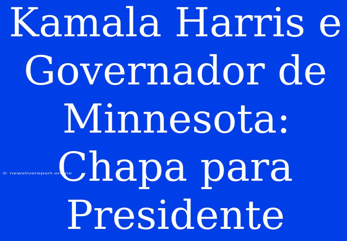 Kamala Harris E Governador De Minnesota: Chapa Para Presidente