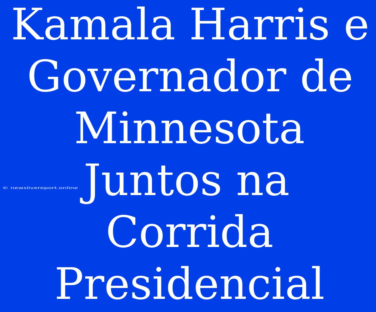 Kamala Harris E Governador De Minnesota Juntos Na Corrida Presidencial