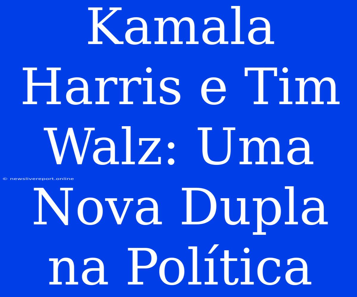 Kamala Harris E Tim Walz: Uma Nova Dupla Na Política