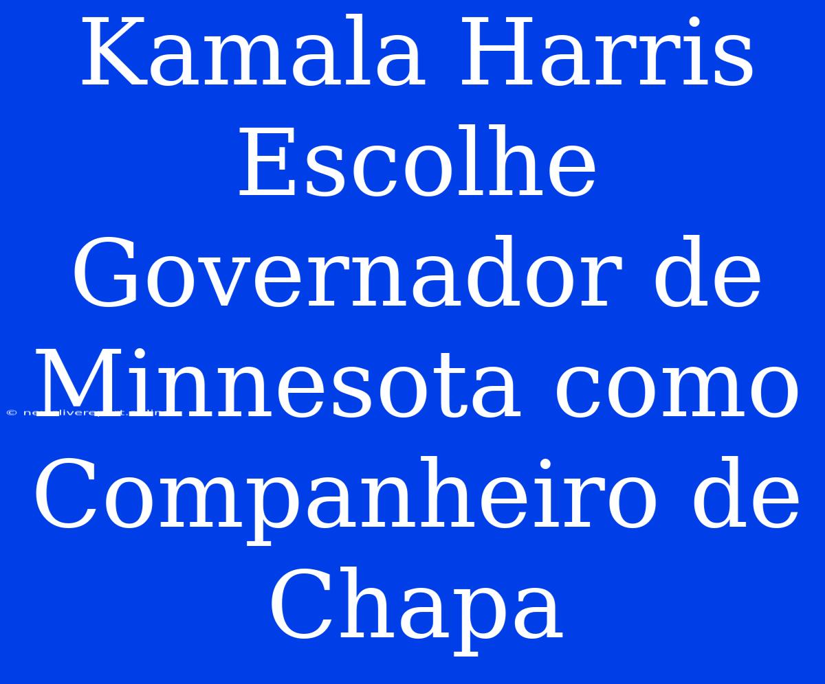 Kamala Harris Escolhe Governador De Minnesota Como Companheiro De Chapa