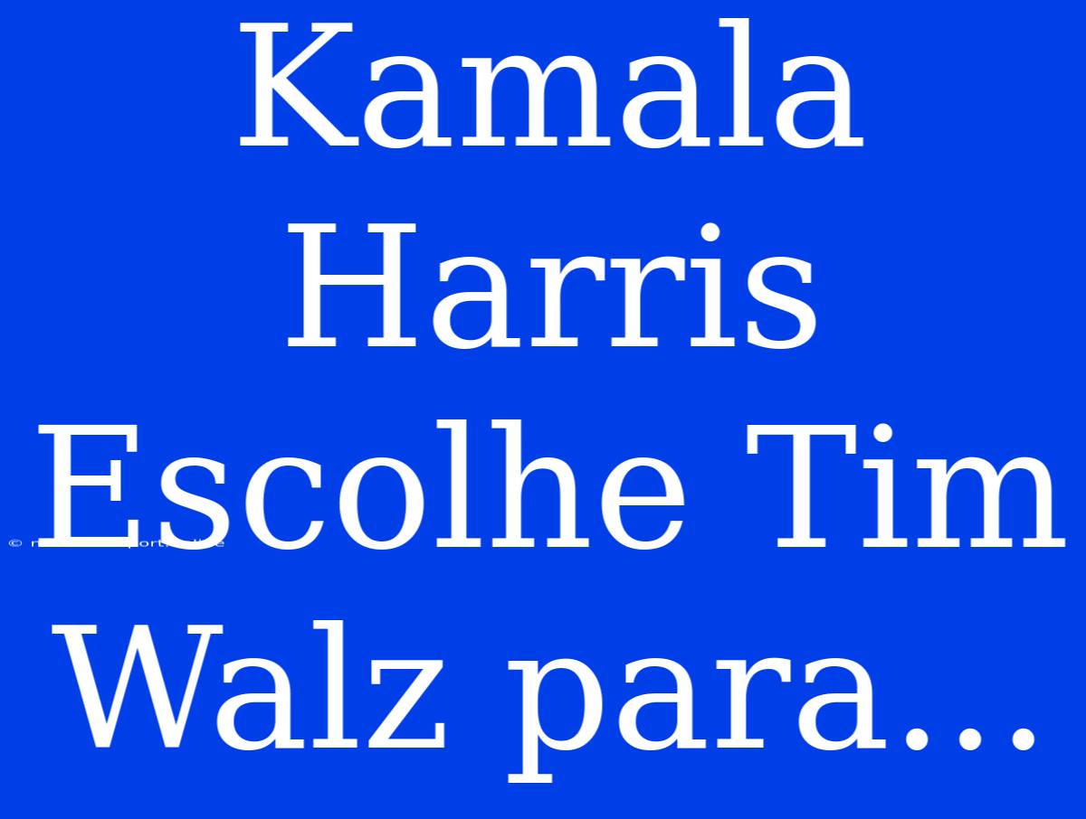 Kamala Harris Escolhe Tim Walz Para...