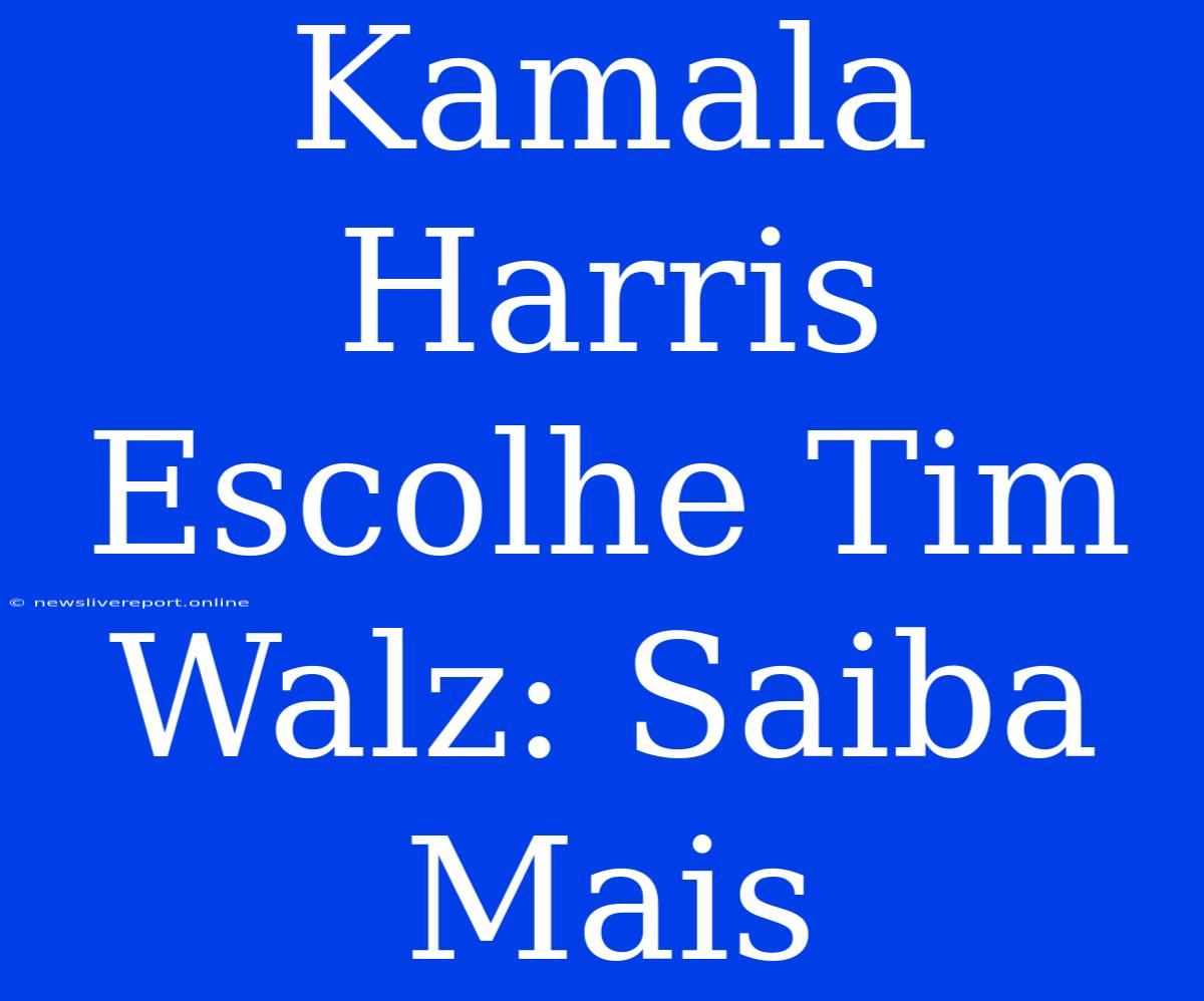 Kamala Harris Escolhe Tim Walz: Saiba Mais