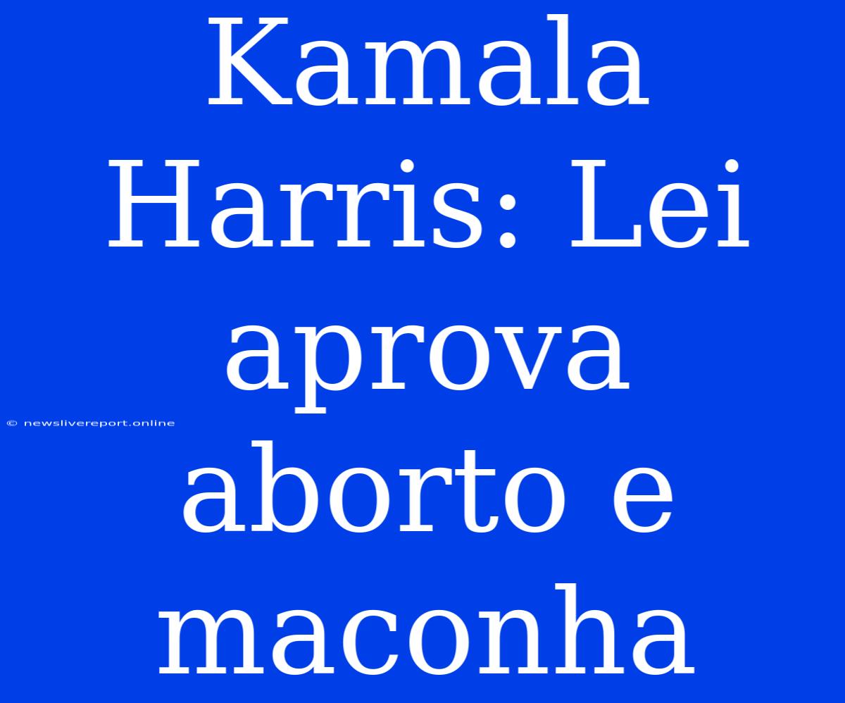 Kamala Harris: Lei Aprova Aborto E Maconha