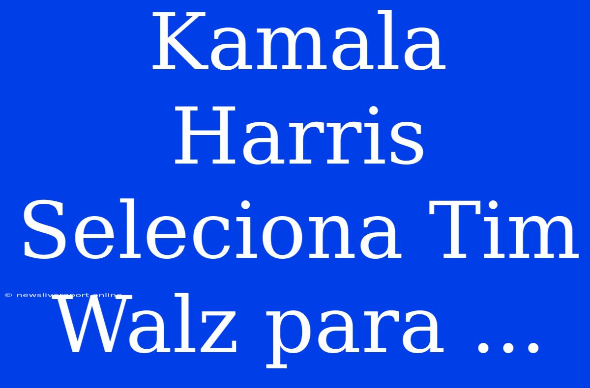 Kamala Harris Seleciona Tim Walz Para ...