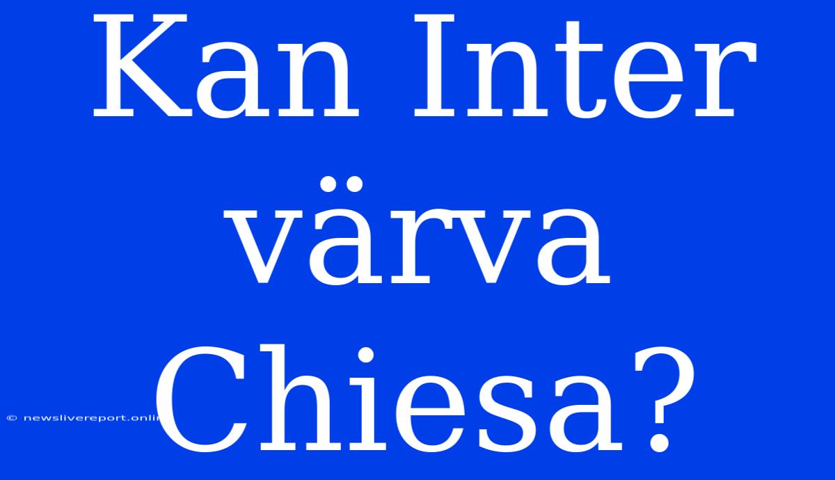 Kan Inter Värva Chiesa?