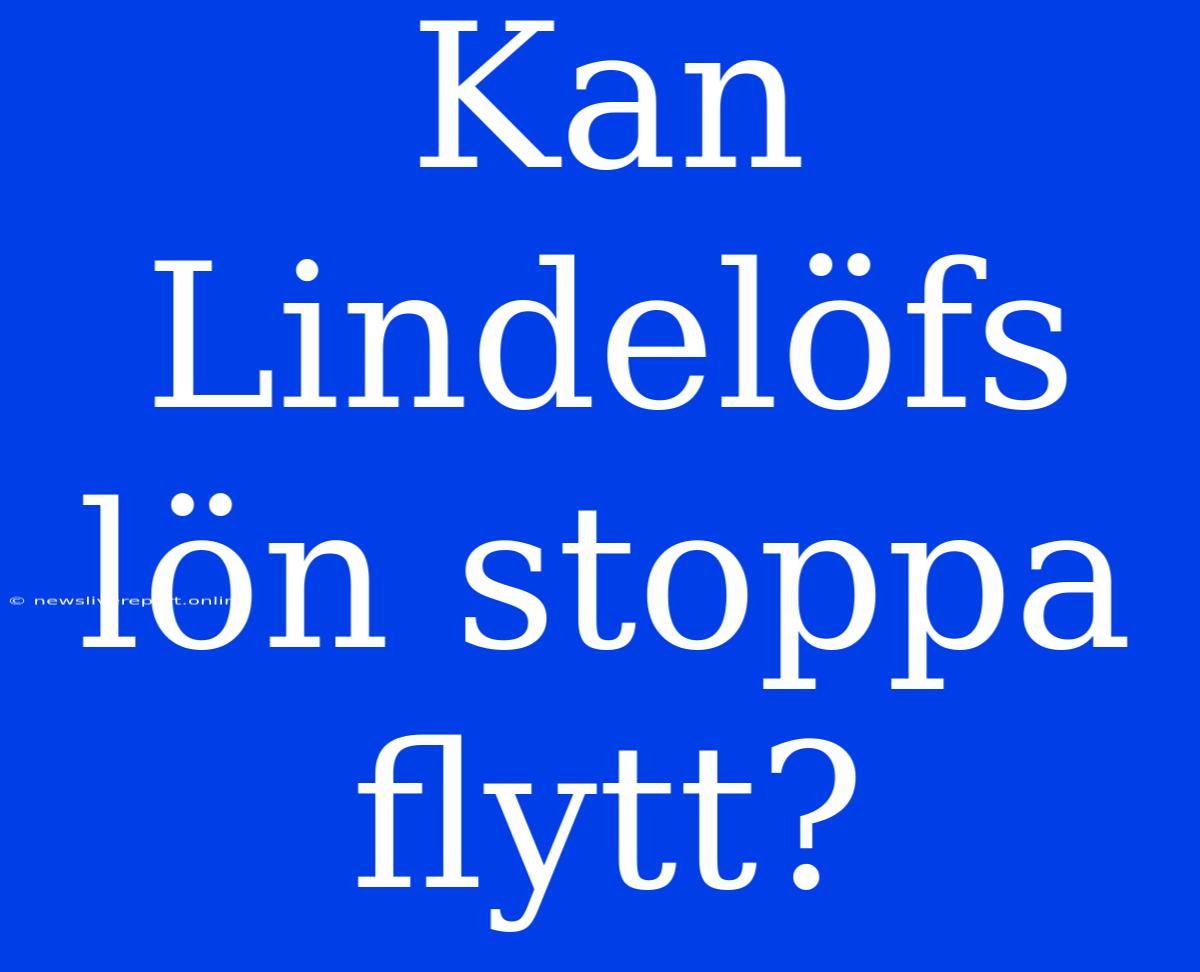 Kan Lindelöfs Lön Stoppa Flytt?