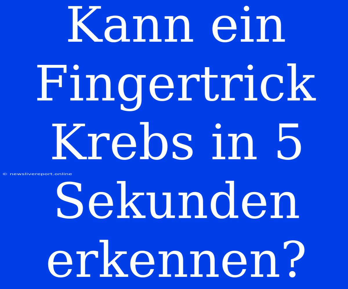 Kann Ein Fingertrick Krebs In 5 Sekunden Erkennen?