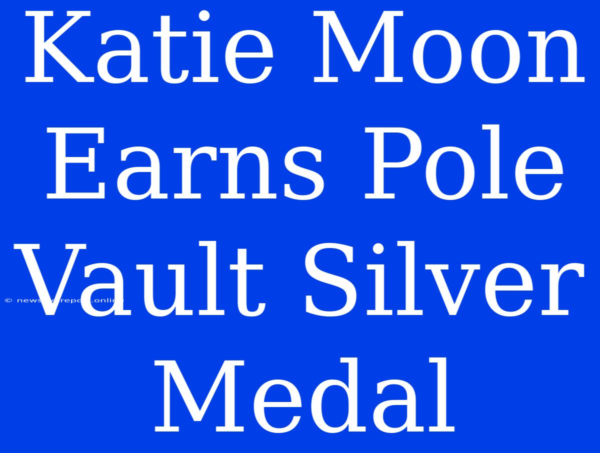 Katie Moon Earns Pole Vault Silver Medal