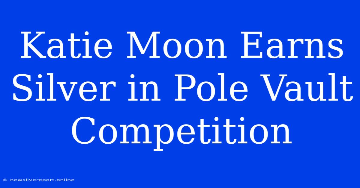 Katie Moon Earns Silver In Pole Vault Competition