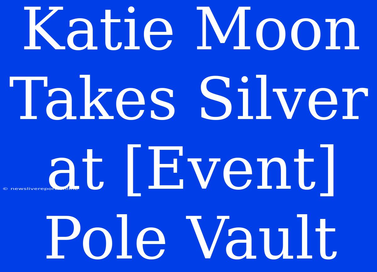 Katie Moon Takes Silver At [Event] Pole Vault