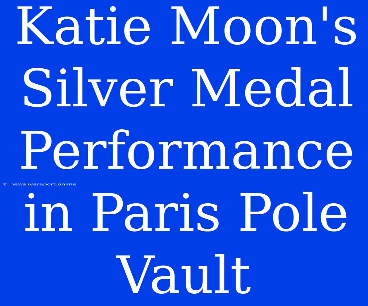 Katie Moon's Silver Medal Performance In Paris Pole Vault