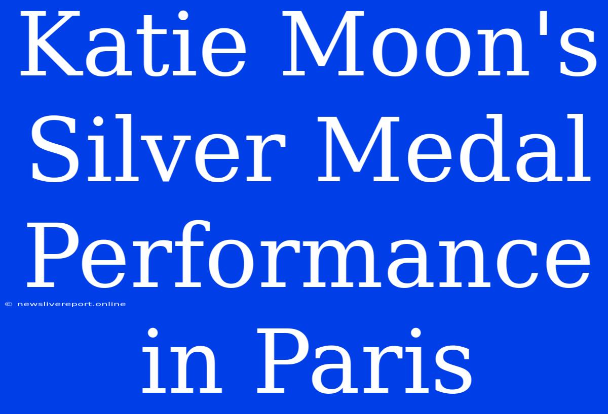 Katie Moon's Silver Medal Performance In Paris