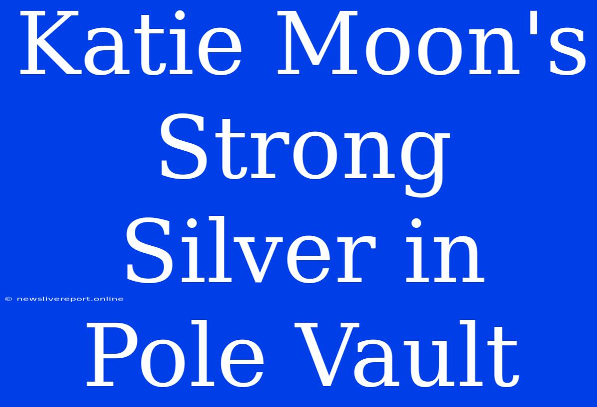 Katie Moon's Strong Silver In Pole Vault