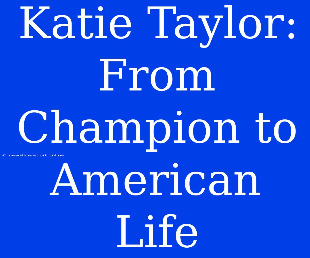 Katie Taylor: From Champion To American Life