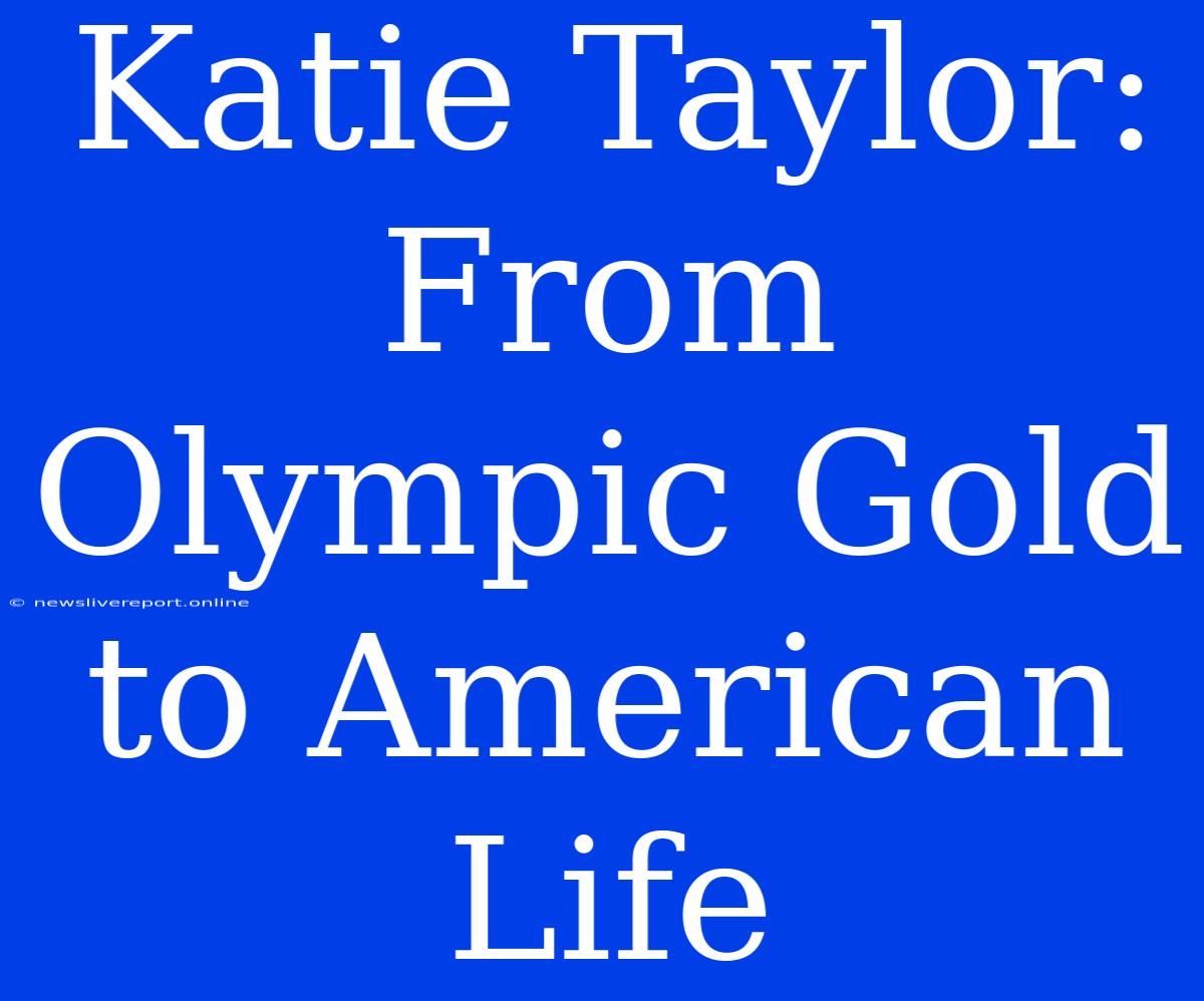 Katie Taylor: From Olympic Gold To American Life