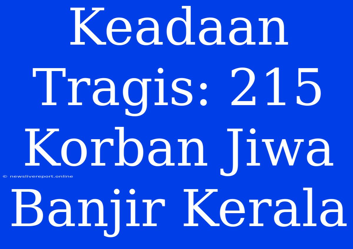 Keadaan Tragis: 215 Korban Jiwa Banjir Kerala