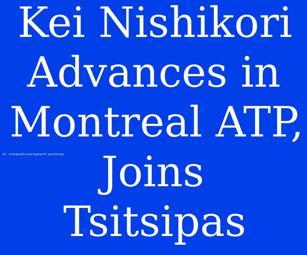 Kei Nishikori Advances In Montreal ATP, Joins Tsitsipas