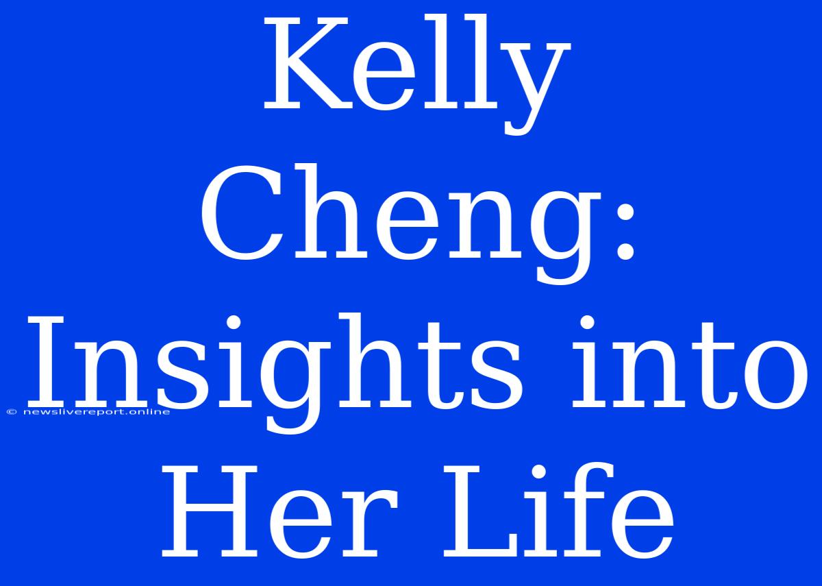 Kelly Cheng: Insights Into Her Life