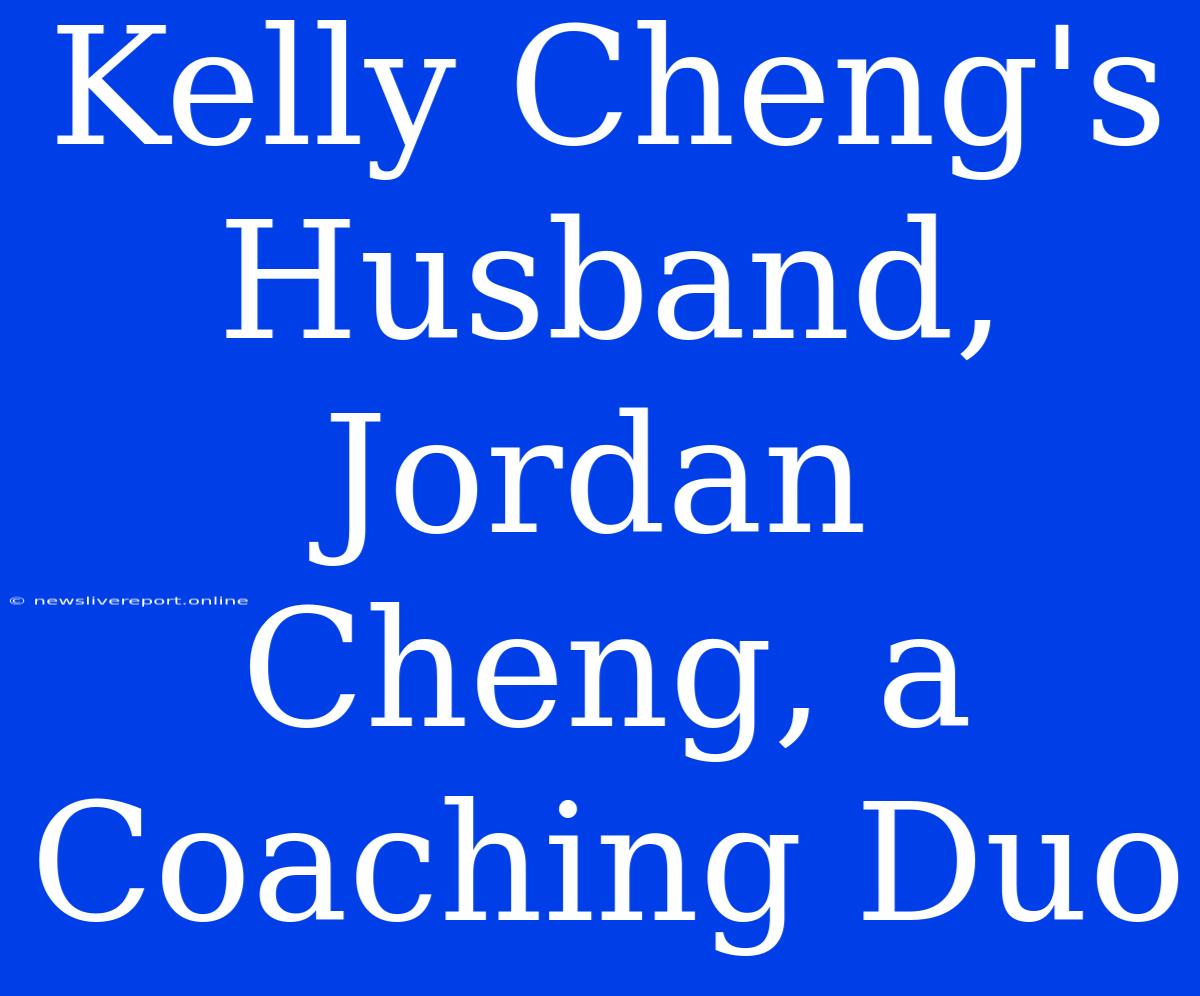 Kelly Cheng's Husband, Jordan Cheng, A Coaching Duo