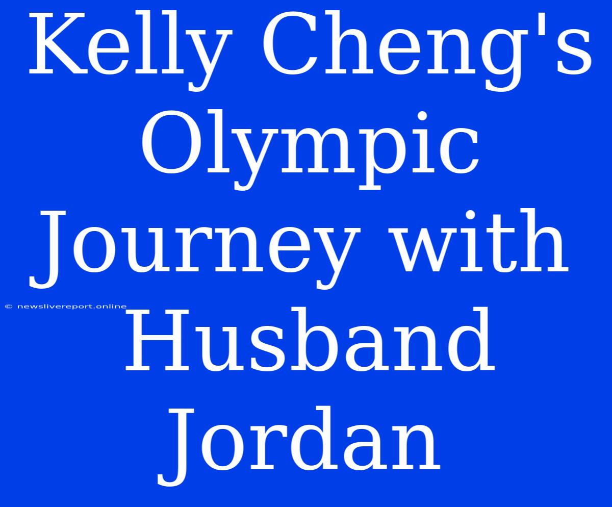 Kelly Cheng's Olympic Journey With Husband Jordan