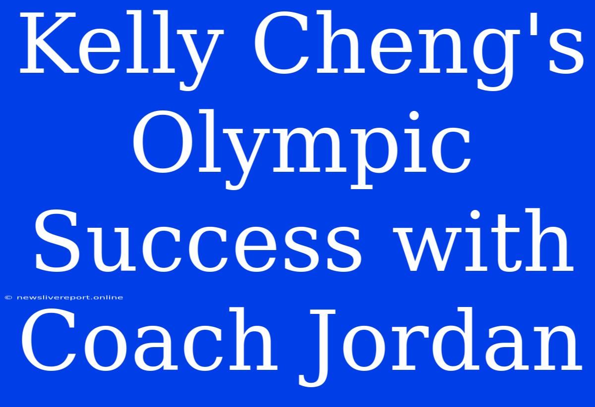 Kelly Cheng's Olympic Success With Coach Jordan