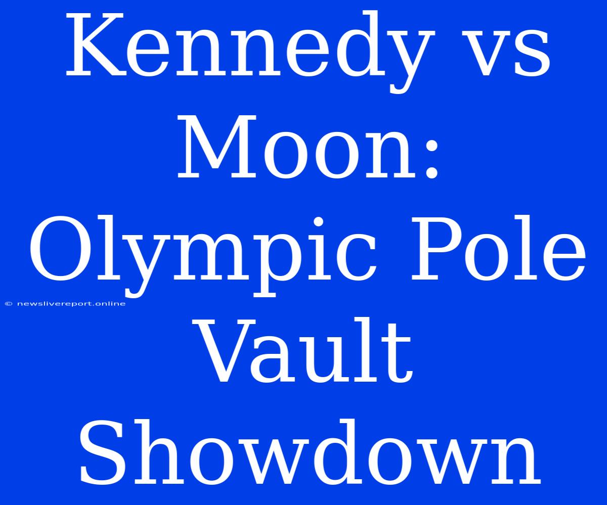 Kennedy Vs Moon: Olympic Pole Vault Showdown