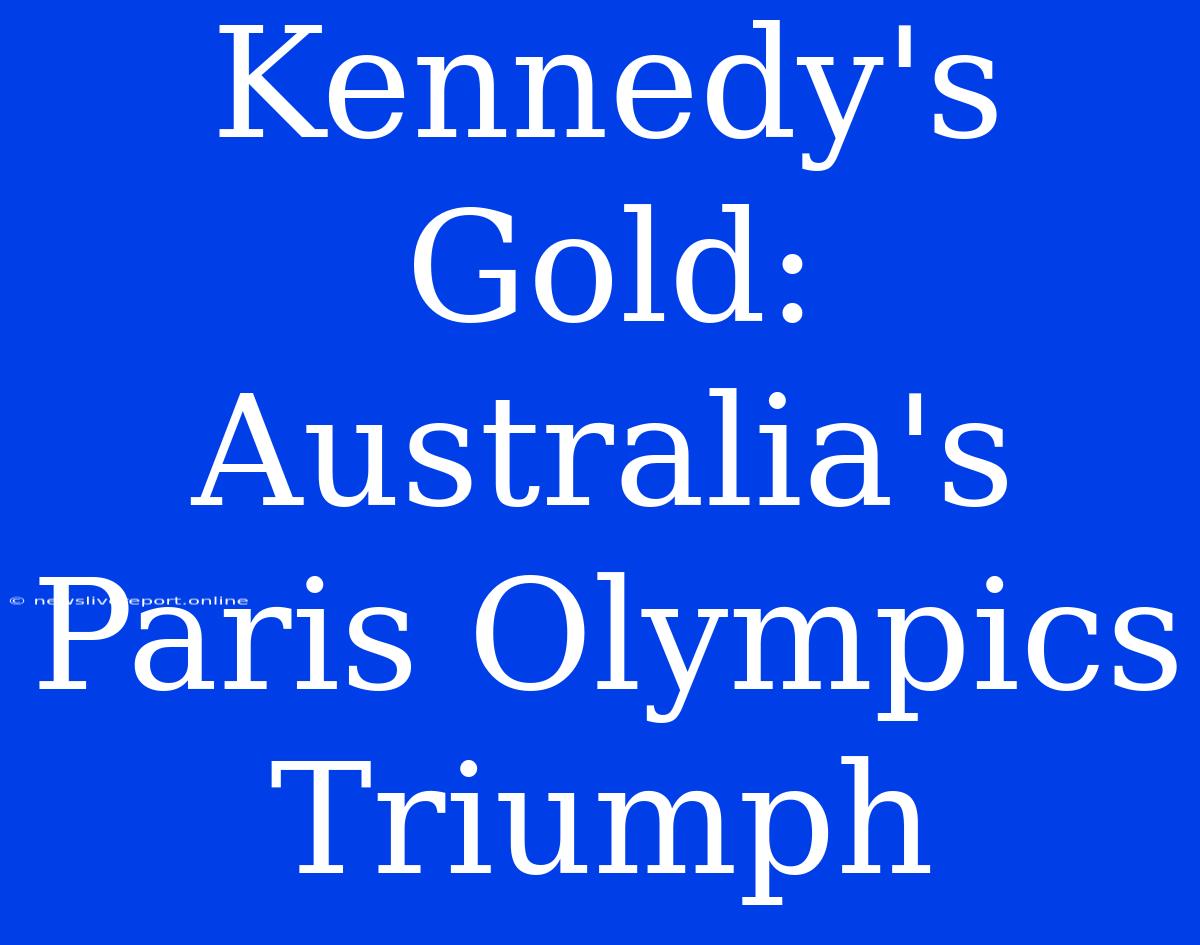 Kennedy's Gold: Australia's Paris Olympics Triumph