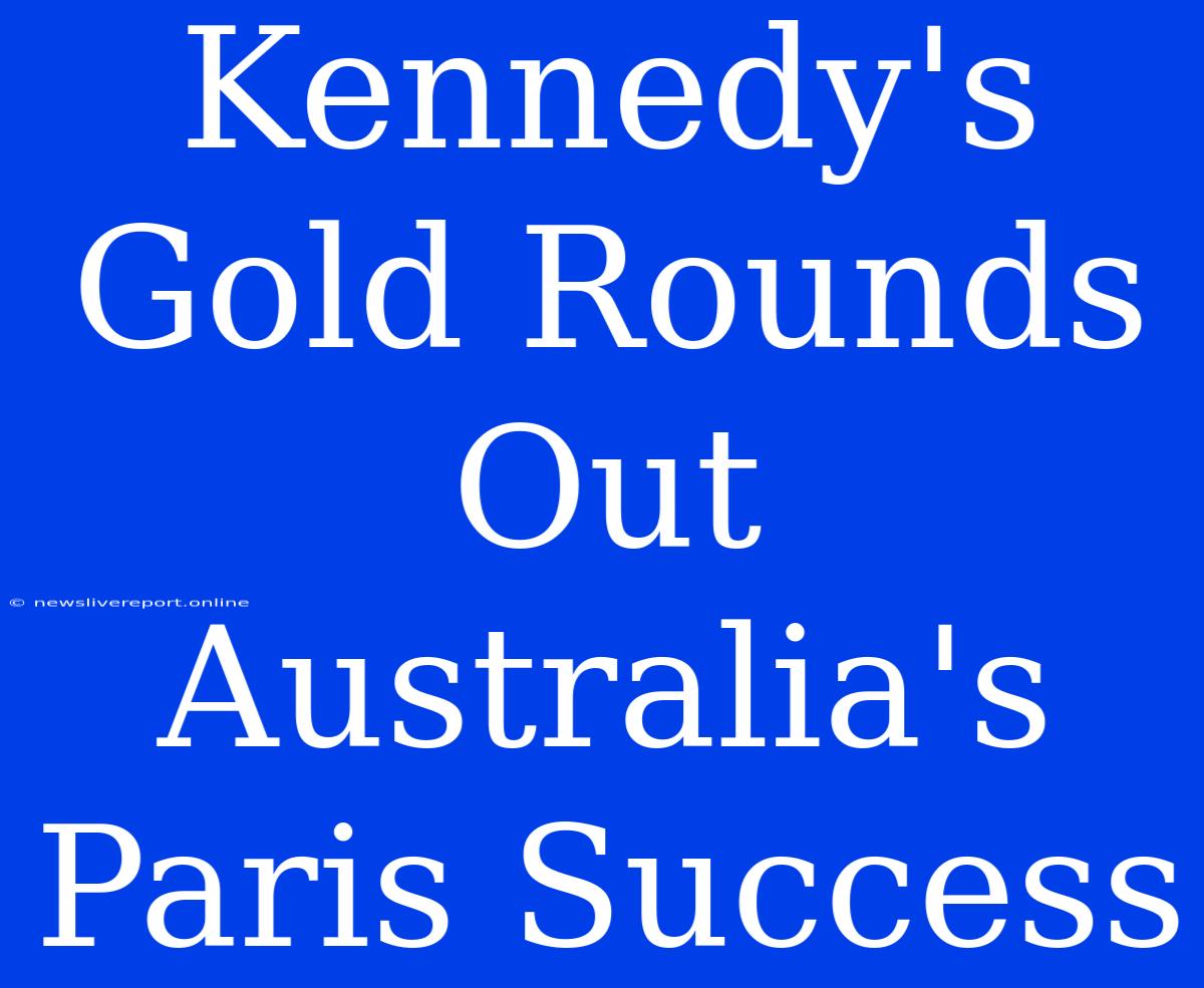 Kennedy's Gold Rounds Out Australia's Paris Success